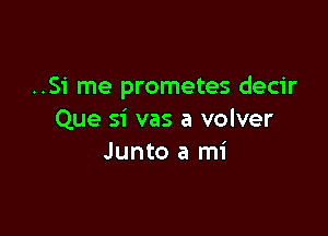 ..Si me prometes decir

Que si vas a volver
Junto a mi