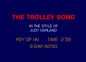 IN THE STYLE 0F
JUDY GARLAND

KEY OF EA) TIME 259
8 BAR INTRO