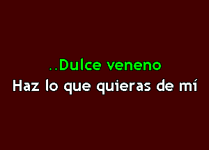 ..Dulce veneno

Haz lo que quieras de mi