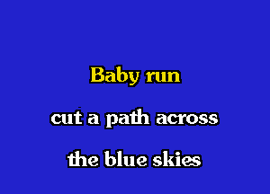 Baby run

cut a path across

the blue skies