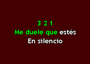 321

Me duele que este's
En silencio