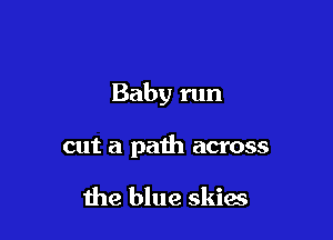 Baby run

cut a path across

the blue skies