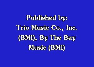 Published byz

Trio Music C0., Inc.

(BMI), By The Bay
Music (BMI)