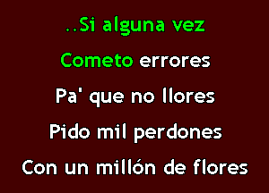 ..Si alguna vez
Cometo errores

Pa' que no llores

Pido mil perdones

Con un millc'm de flores