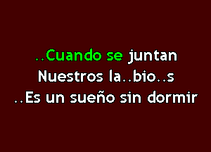 ..Cuando se juntan

Nuestros la..bio..s
..Es un suerio sin dormir