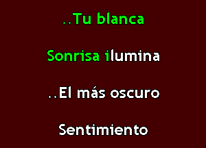 ..Tu blanca

Sonrisa ilumina

..El mas oscuro

Sentimiento