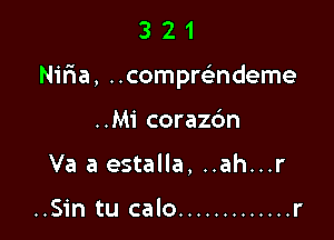 321

u

Nina, ..compwndeme

..Mi corazc'm
Va a estalla, ..ah...r

..Sin tu calo ............. r