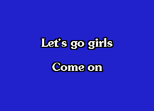 Let's 90 girls

Come on
