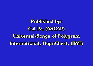 Published byi
Cal IV, (ASCAP)

Universal-Songs of Polygram
International, HopeChest, (BMI)