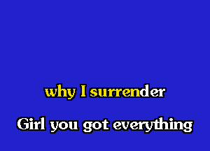 why 1 surrender

Girl you got everything