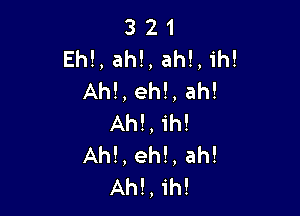 3 21
Eh!,ah!,ah!,
Ah!,eh!,ah!

AhLih!
Ah!,eh!,ah!
AhLih!