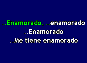 ..Enamorado, ..enamorado

..Enamorado
..Me tiene enamorado