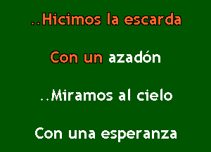 ..Hicimos la escarda
Con un azaddn

..Miramos al cielo

Con una esperanza