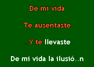 De mi Vida
Te ausentaste

..Y te llevaste

De mi Vida la ilusi6..n