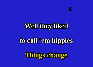 Well they liked

to call em hippies

Things change