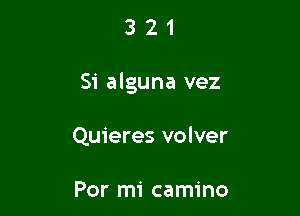 321

Si alguna vez

Quieres volver

Por mi camino