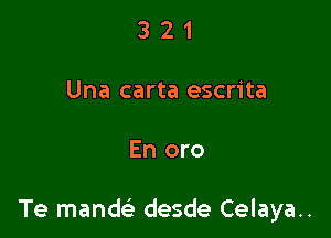 321

Una carta escrita

En oro

Te mandc desde Celaya..