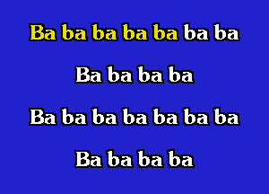 Ba ba ba ba ba ba ba
Ba ba ba ba

Ba ba ba ba ba ba ba

Ba ba ba ba