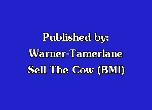 Published byz

Warner-Tamerlane

Sell The Cow (BMI)