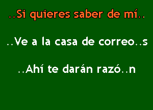 ..Si quieres saber de mi..

..Ve a la casa de correo..s

..Ah1' te daran raz6..n