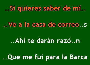 ..Si quieres saber de mi..
..Ve a la casa de correo..s
..Ahi te daran razc')..n

..Que me fui para la Barca