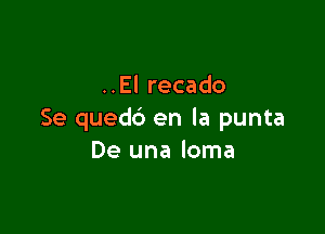 ..El recado

Se quedb en la punta
De una loma