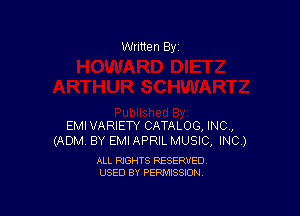 Written By

EMI VARIETY CATALOG, INC,
(ADM. BY EMI APRIL MUSIC, INC.)

ALL RIGHTS RESERVED
USED BY PERMISSION