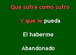 ..Que sufra como sufro

..Y que le pueda

El haberme

Abandonado