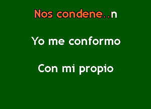 Noscondeneun

Yo me conformo

Con mi propio