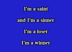 I'm a saint
and I'm a sinner

I'm a loser

I'm a winner