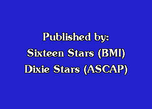 Published byz
Sixteen Stars (BMI)

Dixie Stars (ASCAP)