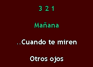 3 2 1
Mafnana

..Cuando te miren

Otros ojos