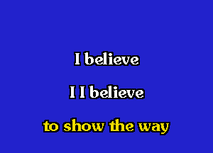 I believe

I I believe

to show the way