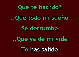 Que te has ido?
..Que todo mi suefno

Se derrumbd

..Que ya de mi Vida

Te has salido