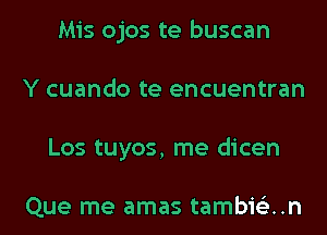 Mis ojos te buscan
Y cuando te encuentran
Los tuyos, me dicen

Que me amas tambis'zun