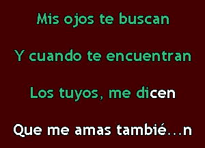 Mis ojos te buscan
Y cuando te encuentran
Los tuyos, me dicen

Que me amas tambie'z...n