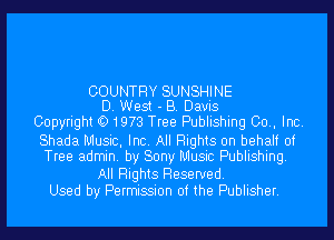 COUNTRY SUNSHINE
D. West - B. Davis

Copyright O 1973 Tree Publishing 00., Inc.

Shada Music, Inc. All Rights on behalf of
Tree admin. by Sony Music Publishing.

All Rights Reserved.
Used by Permission of the Publisher.