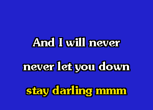 And I will never

never let you down

stay darling mmm