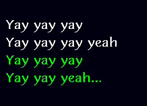 Yay yay yay
Yay yay yay yeah

Yay ya)! yay
Yay yay yeah...