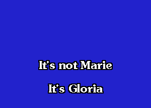 It's not Marie

It's Gloria