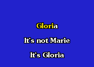 Gloria

It's not Marie

It's G