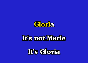 Gloria

It's not Marie

It's G
