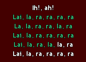 lh!,ah!
Lai, la, ra, ra, ra, ra
La, la, ra, ra, la, ra

Lai, la, ra, ra, ra, ra
Lai, la, ra, la, la, ra
Lai, la, ra, ra, ra, ra