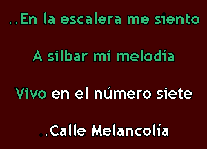 ..En la escalera me siento

A silbar mi melodia

Vivo en el nL'Imero siete

..Calle Melancolia