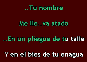 ..Tu nombre
Me lle..va atado

..En un pliegue de tu talle

Y en el bies de tu enagua