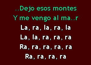 ..Dejo esos montes
Y me vengo al ma..r
La, ra, la, ra, la

La, la, ra, ra, ra
Ra, ra, ra, ra, ra
Ra, ra, ra, ra