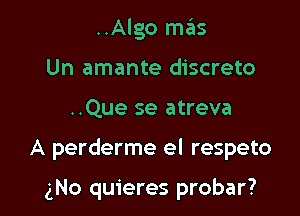 ..Algo mails
Un amante discrete

..Que se atreva

A perderme el respeto

gNo quieres probar?