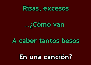 Risas, excesos

..gC6mo van

A caber tantos besos

En una canc1'6n?