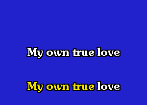 My own true love

My own true love