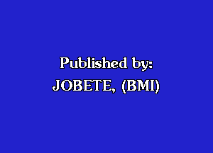 Published byz

JOBETE, (BM!)